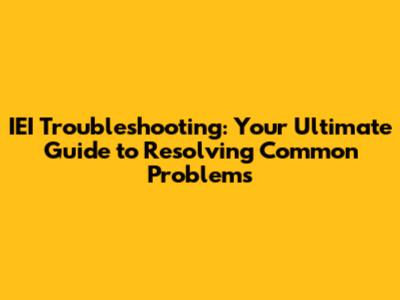 IEI Troubleshooting: Your Ultimate Guide to Resolving Common Problems