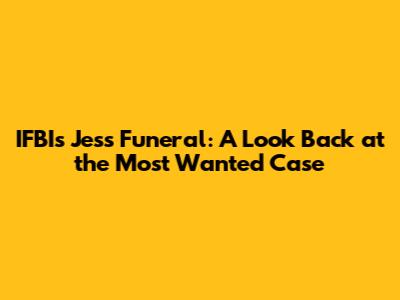 IFBI's Jess Funeral: A Look Back at the Most Wanted Case