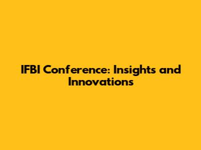 IFBI Conference: Insights and Innovations