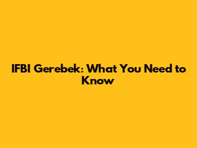 IFBI Gerebek: What You Need to Know
