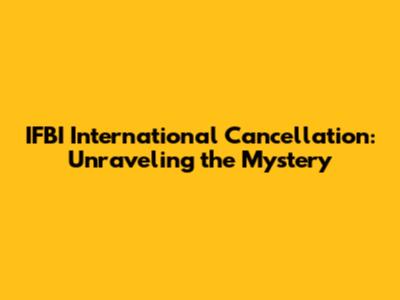 IFBI International Cancellation: Unraveling the Mystery