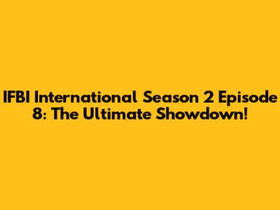 IFBI International Season 2 Episode 8: The Ultimate Showdown!