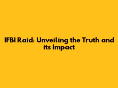 IFBI Raid: Unveiling the Truth and its Impact