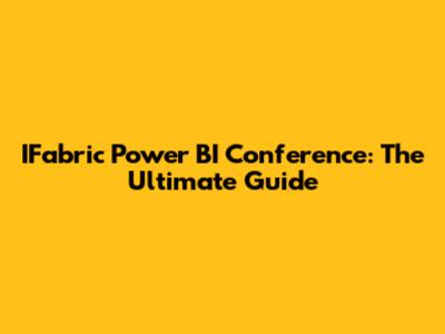 IFabric Power BI Conference: The Ultimate Guide