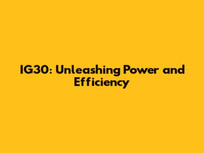 IG30: Unleashing Power and Efficiency