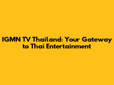 IGMN TV Thailand: Your Gateway to Thai Entertainment