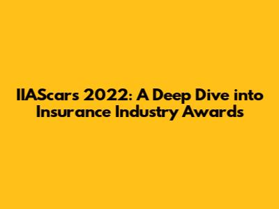 IIAScars 2022: A Deep Dive into Insurance Industry Awards