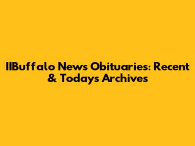 IIBuffalo News Obituaries: Recent & Today's Archives