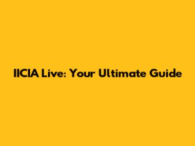 IICIA Live: Your Ultimate Guide