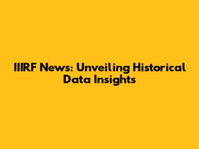 IIIRF News: Unveiling Historical Data Insights