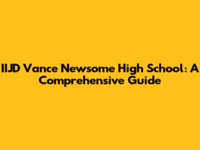 IIJD Vance Newsome High School: A Comprehensive Guide