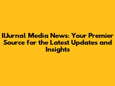 IIJurnal Media News: Your Premier Source for the Latest Updates and Insights