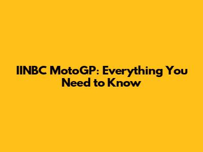 IINBC MotoGP: Everything You Need to Know
