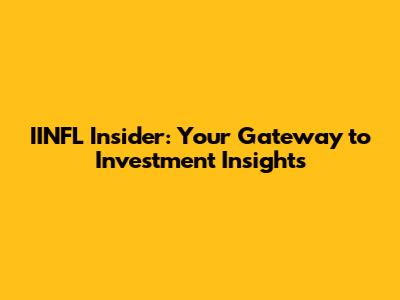 IINFL Insider: Your Gateway to Investment Insights