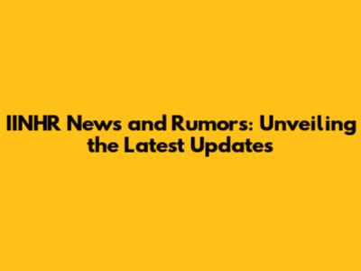 IINHR News and Rumors: Unveiling the Latest Updates