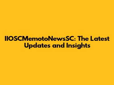 IIOSCMemotoNewsSC: The Latest Updates and Insights