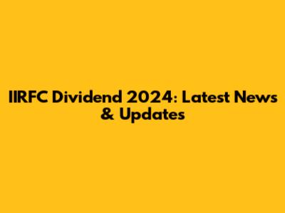 IIRFC Dividend 2024: Latest News & Updates