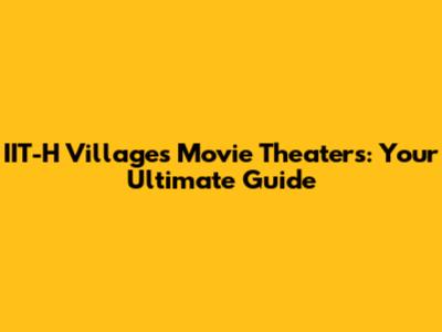 IIT-H Villages Movie Theaters: Your Ultimate Guide
