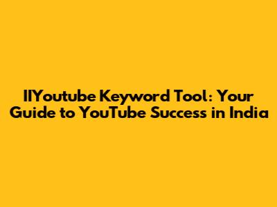 IIYoutube Keyword Tool: Your Guide to YouTube Success in India