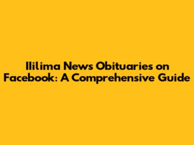 IIilima News Obituaries on Facebook: A Comprehensive Guide