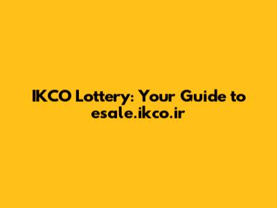 IKCO Lottery: Your Guide to esale.ikco.ir