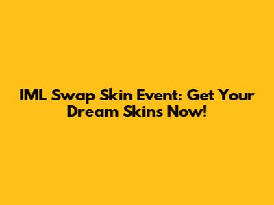 IML Swap Skin Event: Get Your Dream Skins Now!