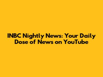 INBC Nightly News: Your Daily Dose of News on YouTube