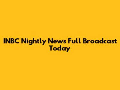 INBC Nightly News Full Broadcast Today