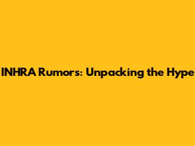 INHRA Rumors: Unpacking the Hype