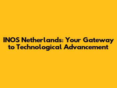 INOS Netherlands: Your Gateway to Technological Advancement