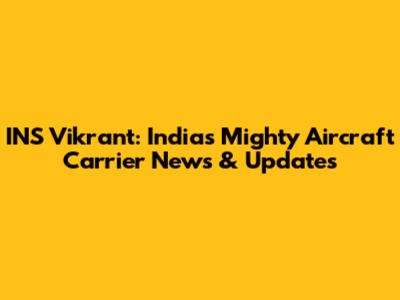 INS Vikrant: India's Mighty Aircraft Carrier News & Updates
