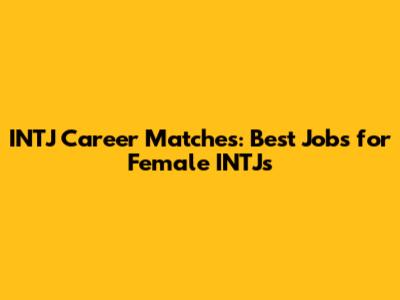 INTJ Career Matches: Best Jobs for Female INTJs