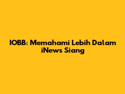 IOBB: Memahami Lebih Dalam iNews Siang