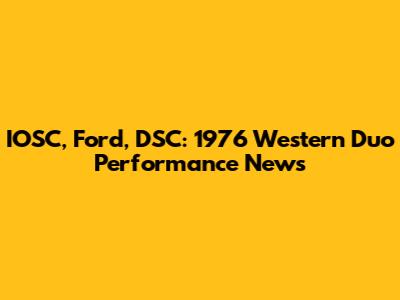 IOSC, Ford, DSC: 1976 Western Duo Performance News