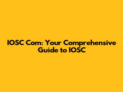 IOSC Com: Your Comprehensive Guide to IOSC