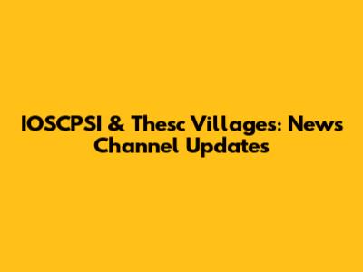 IOSCPSI & Thesc Villages: News Channel Updates