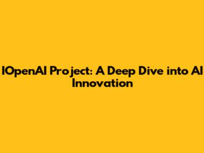 IOpenAI Project: A Deep Dive into AI Innovation