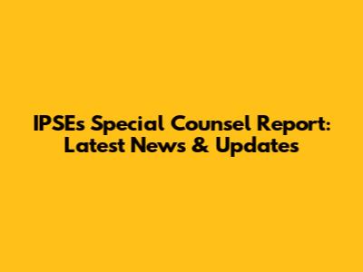 IPSE's Special Counsel Report: Latest News & Updates