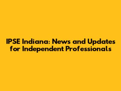 IPSE Indiana: News and Updates for Independent Professionals