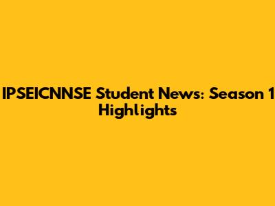 IPSEICNNSE Student News: Season 1 Highlights