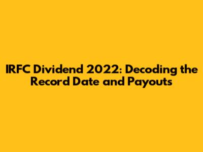 IRFC Dividend 2022: Decoding the Record Date and Payouts
