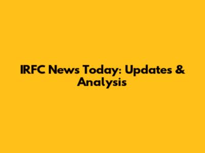 IRFC News Today: Updates & Analysis
