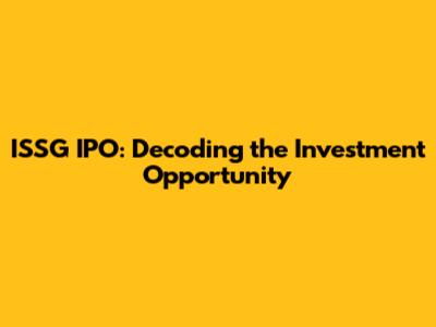 ISSG IPO: Decoding the Investment Opportunity