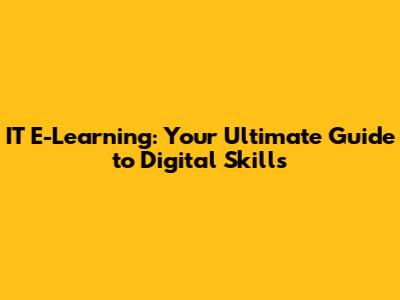 IT E-Learning: Your Ultimate Guide to Digital Skills