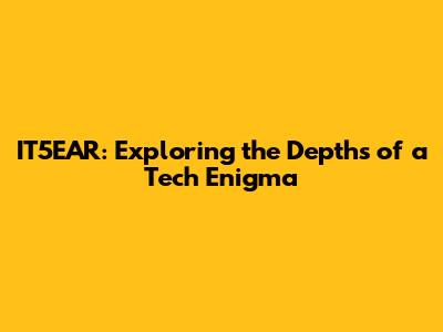 IT5EAR: Exploring the Depths of a Tech Enigma