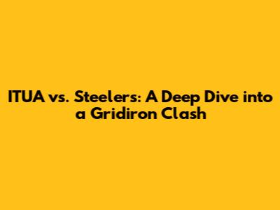 ITUA vs. Steelers: A Deep Dive into a Gridiron Clash