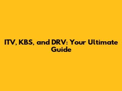 ITV, KBS, and DRV: Your Ultimate Guide