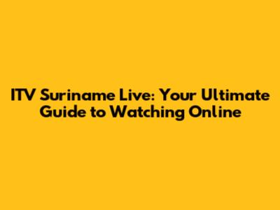 ITV Suriname Live: Your Ultimate Guide to Watching Online