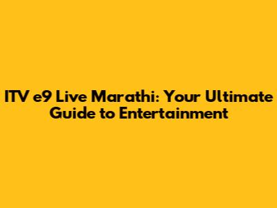 ITV e9 Live Marathi: Your Ultimate Guide to Entertainment