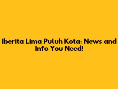 Iberita Lima Puluh Kota: News and Info You Need!
